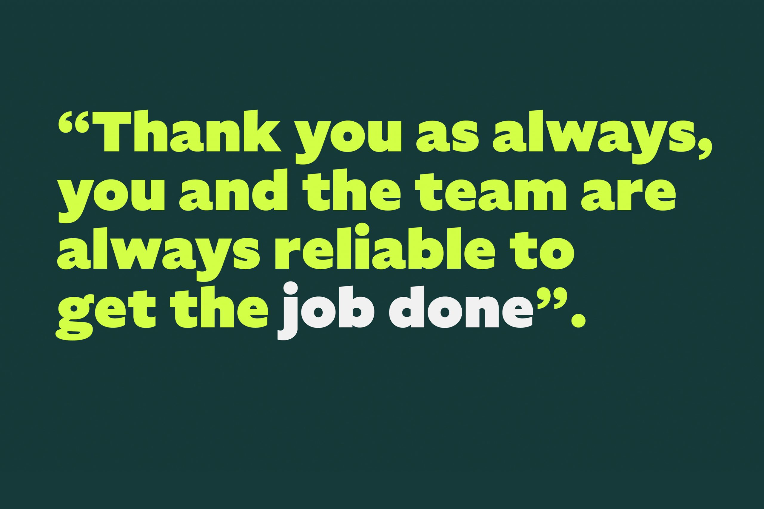 Future Group testimonial: “Thank you as always, you and the team are always reliable to get the job done”.